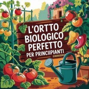 L'Orto Biologico Perfetto per Principianti